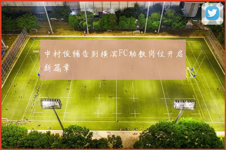 中村俊辅告别横滨FC助教岗位开启新篇章