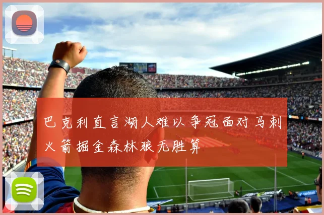 巴克利直言湖人难以争冠面对马刺火箭掘金森林狼无胜算