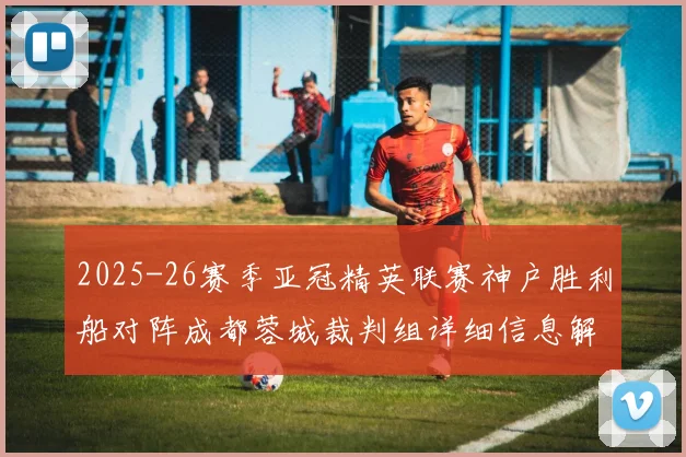 2025-26赛季亚冠精英联赛神户胜利船对阵成都蓉城裁判组详细信息解析